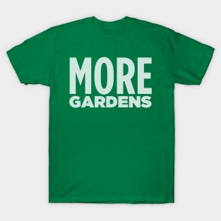 MORE GARDENS! T-Shirt